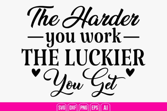 The Harder You Work the Luckier You Get